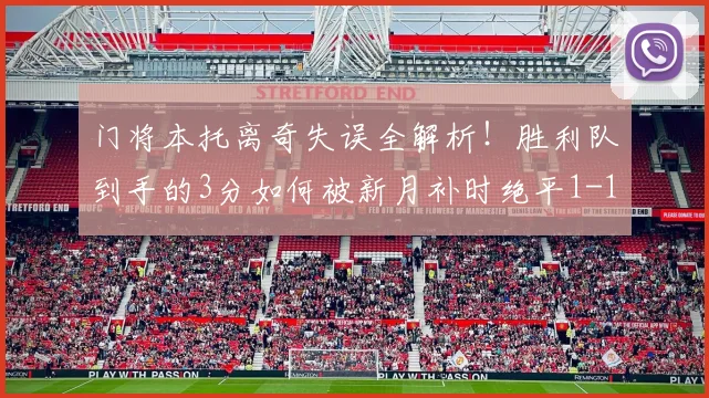 门将本托离奇失误全解析！胜利队到手的3分如何被新月补时绝平1-1
