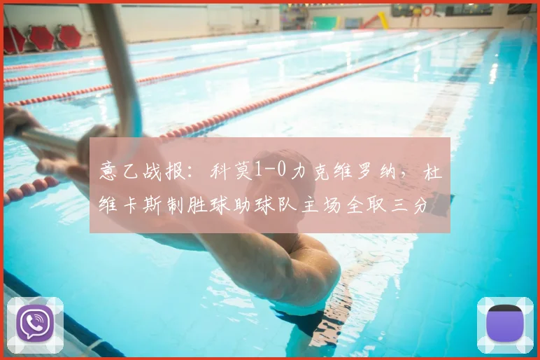 意乙战报:科莫1-0力克维罗纳,杜维卡斯制胜球助球队主场全取三分,附比赛分析与集锦